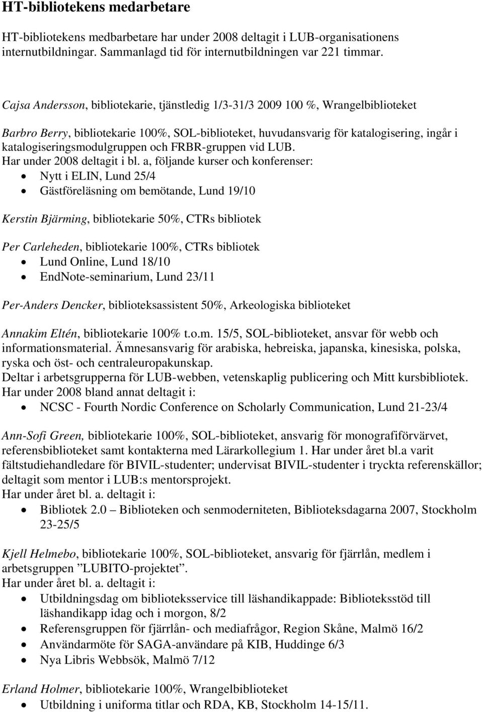 katalogiseringsmodulgruppen och FRBR-gruppen vid LUB. Har under 2008 deltagit i bl.