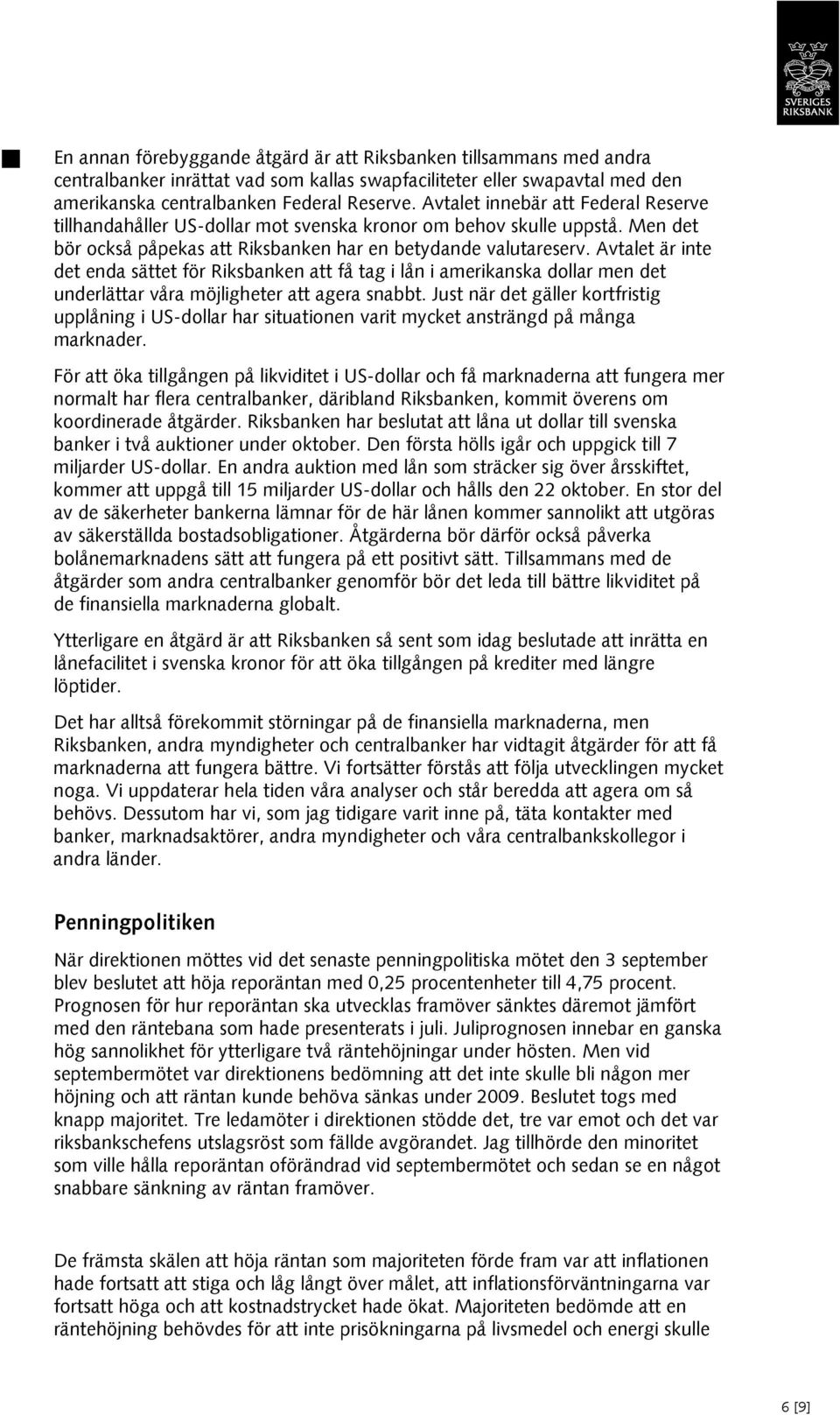 Avtalet är inte det enda sättet för Riksbanken att få tag i lån i amerikanska dollar men det underlättar våra möjligheter att agera snabbt.