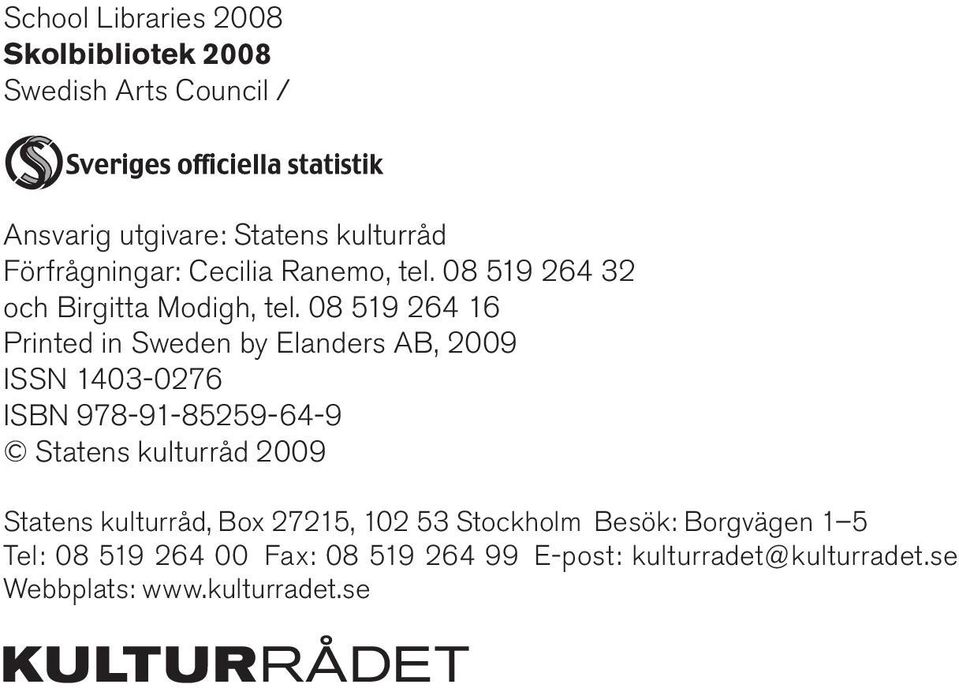 08 519 264 16 Printed in Sweden by Elanders AB, 2009 ISSN 1403-0276 ISBN 978-91-85259-64-9 Statens kulturråd 2009