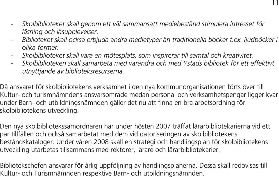 - Skolbiblioteken skall samarbeta med varandra och med Ystads bibliotek för ett effektivt utnyttjande av biblioteksresurserna.