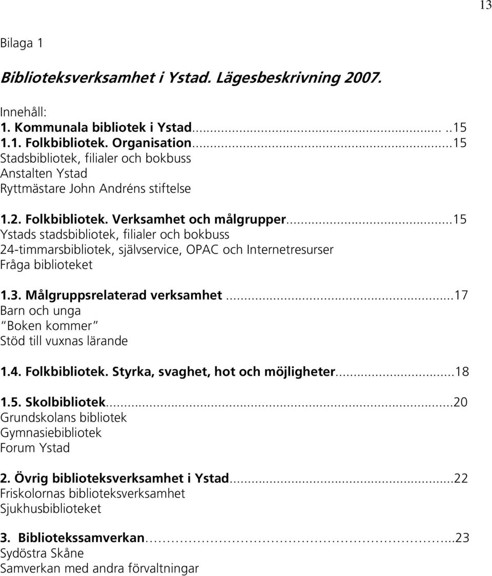 ..15 Ystads stadsbibliotek, filialer och bokbuss 24-timmarsbibliotek, självservice, OPAC och Internetresurser Fråga biblioteket 1.3. Målgruppsrelaterad verksamhet.