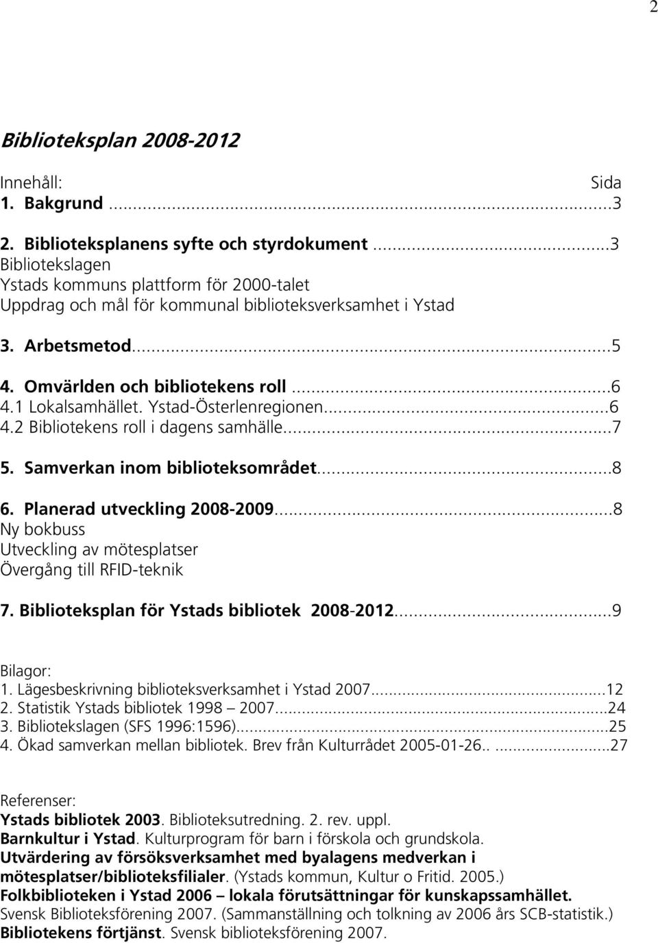 Ystad-Österlenregionen...6 4.2 Bibliotekens roll i dagens samhälle...7 5. Samverkan inom biblioteksområdet...8 6. Planerad utveckling 2008-2009.