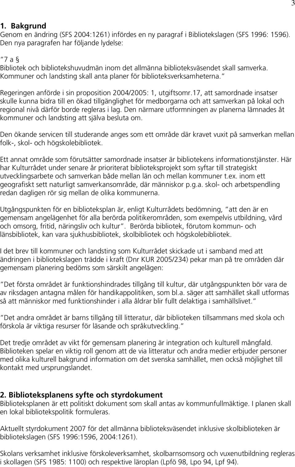 Kommuner och landsting skall anta planer för biblioteksverksamheterna. Regeringen anförde i sin proposition 2004/2005: 1, utgiftsomr.