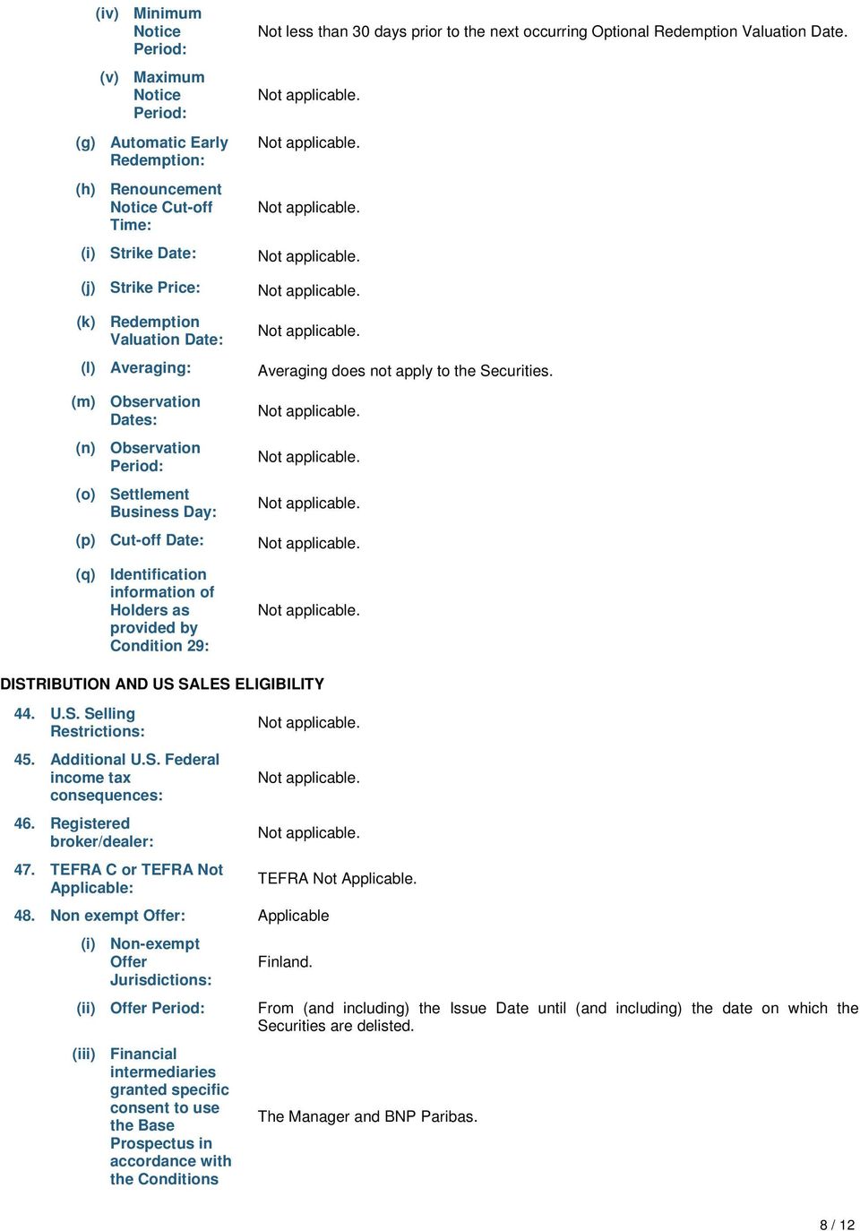 prior to the next occurring Optional Redemption Valuation Date. Averaging does not apply to the Securities. DISTRIBUTION AND US SALES ELIGIBILITY 44. U.S. Selling Restrictions: 45. Additional U.S. Federal income tax consequences: 46.