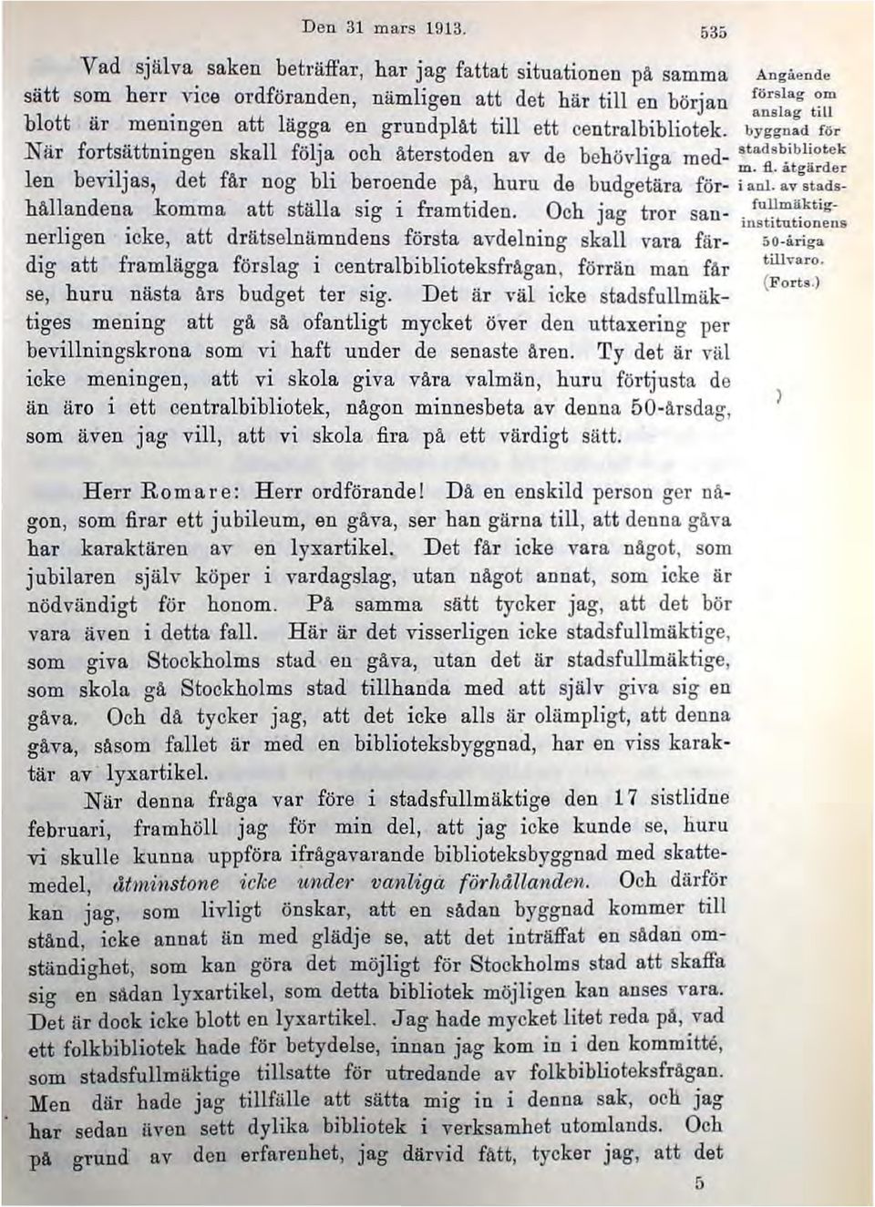 byggnad rö, När fortsättningen skall följa och återstoden av de beh öv li ~a med-,t.d,b;bl.'otek l b '1' d f' o m. H. atgarder en eyl Jas, et år nog bh beroende pä, huru de budgetära för- ;.n!. av,tad, hälla.