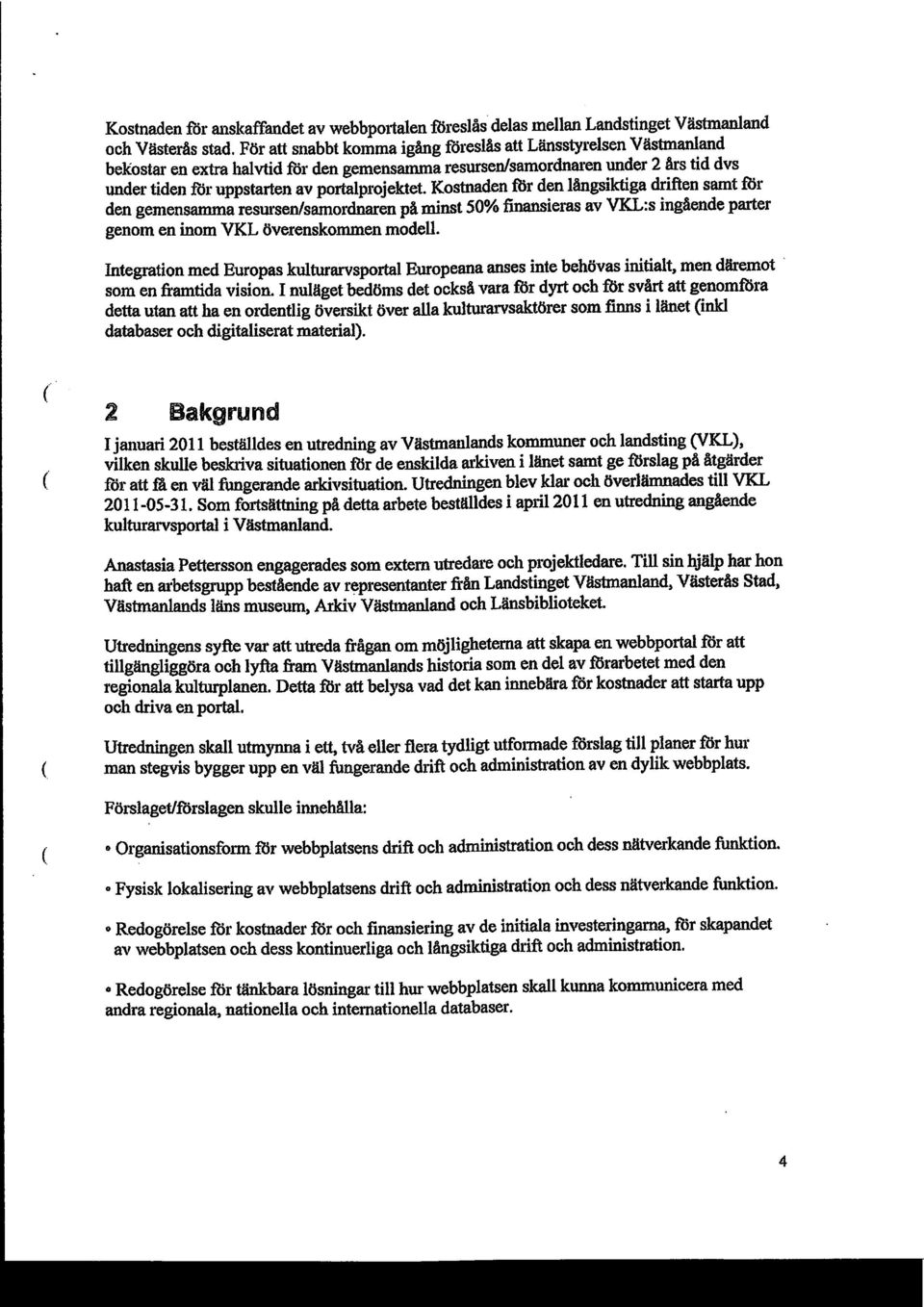 Kostnaden mr den långsiktiga driften samt för den gemensamma resursen/samordnaren på minst 50% finansieras av VKL:s ingående parter genom en inom VKL överenskommen modell.