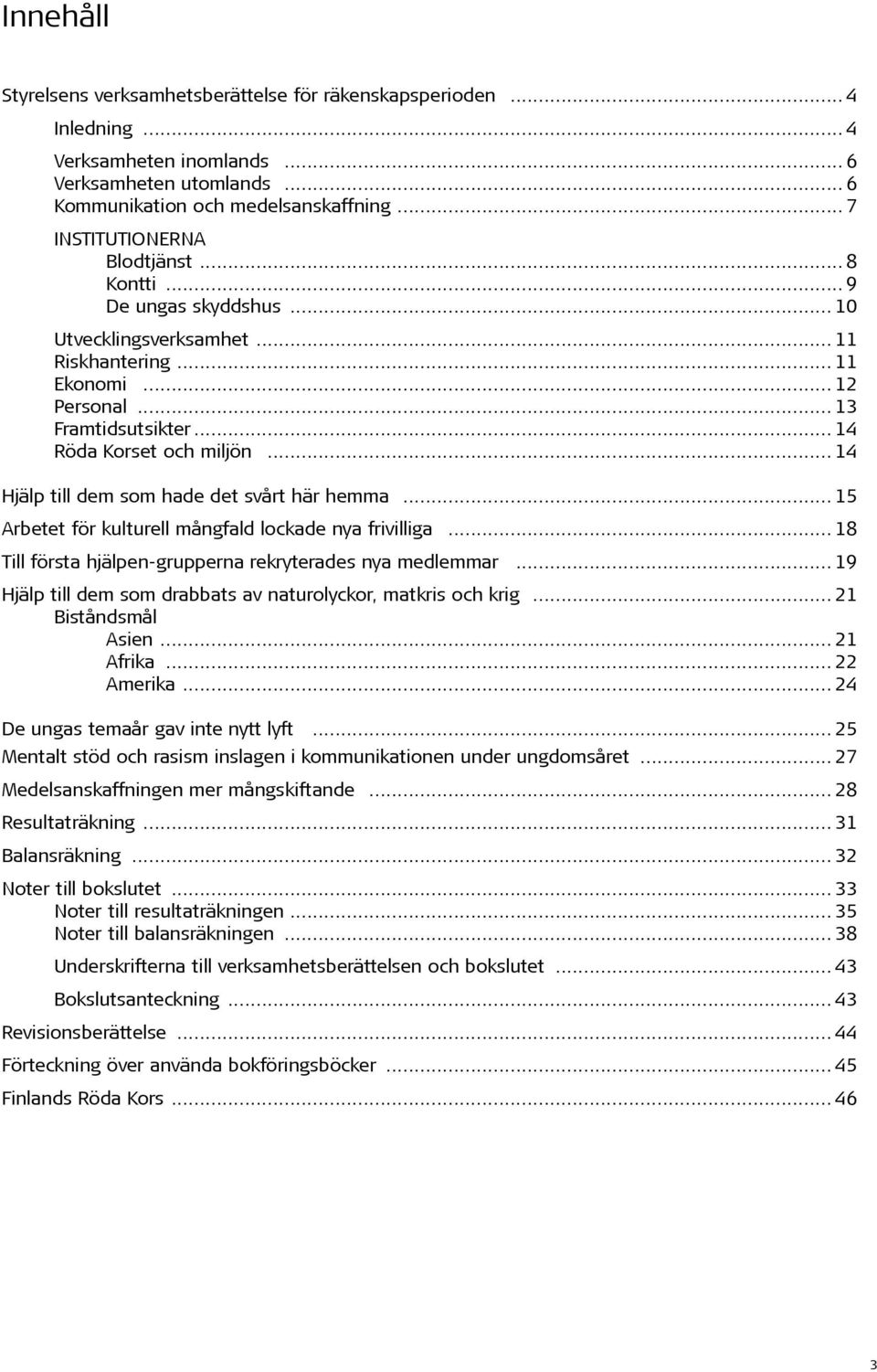 .. 14 Hjälp till dem som hade det svårt här hemma... 15 Arbetet för kulturell mångfald lockade nya frivilliga... 18 Till första hjälpen-grupperna rekryterades nya medlemmar.