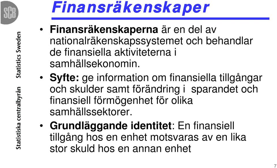 Syfte: ge information om finansiella tillgångar och skulder samt förändring i sparandet och