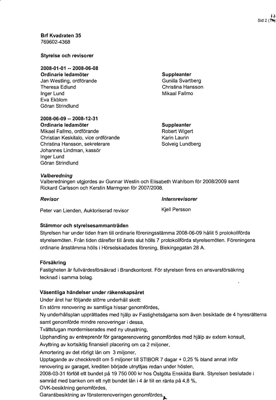 Svartberg Christina Hansson Mikaal Fallmo Suppleanter Robert Wigert Karin Laurin Solveig Lundberg Valberedning Valberedningen utgjordes av Gunnar Westin och Elisabeth Wahlbom för 2008/2009 samt