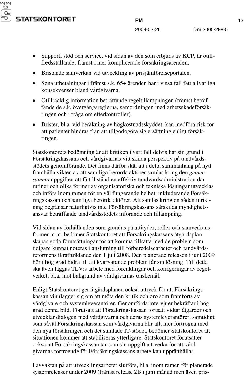 Otillräcklig information beträffande regeltillämpningen (främst beträffande de s.k. övergångsreglerna, samordningen med arbetsskadeförsäkringen och i fråga om efterkontroller). Brister, bl.a. vid beräkning av högkostnadsskyddet, kan medföra risk för att patienter hindras från att tillgodogöra sig ersättning enligt försäkringen.