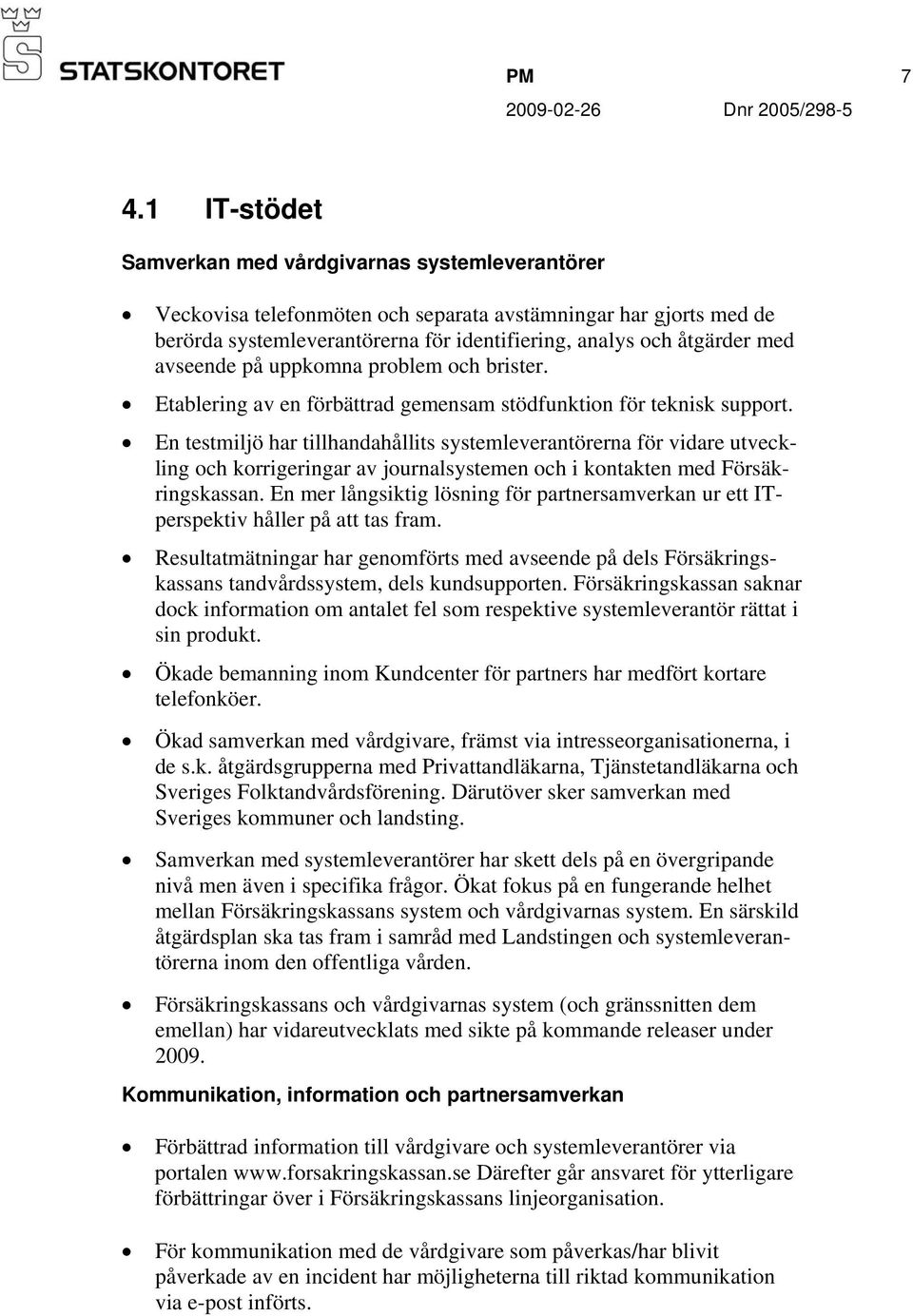 avseende på uppkomna problem och brister. Etablering av en förbättrad gemensam stödfunktion för teknisk support.