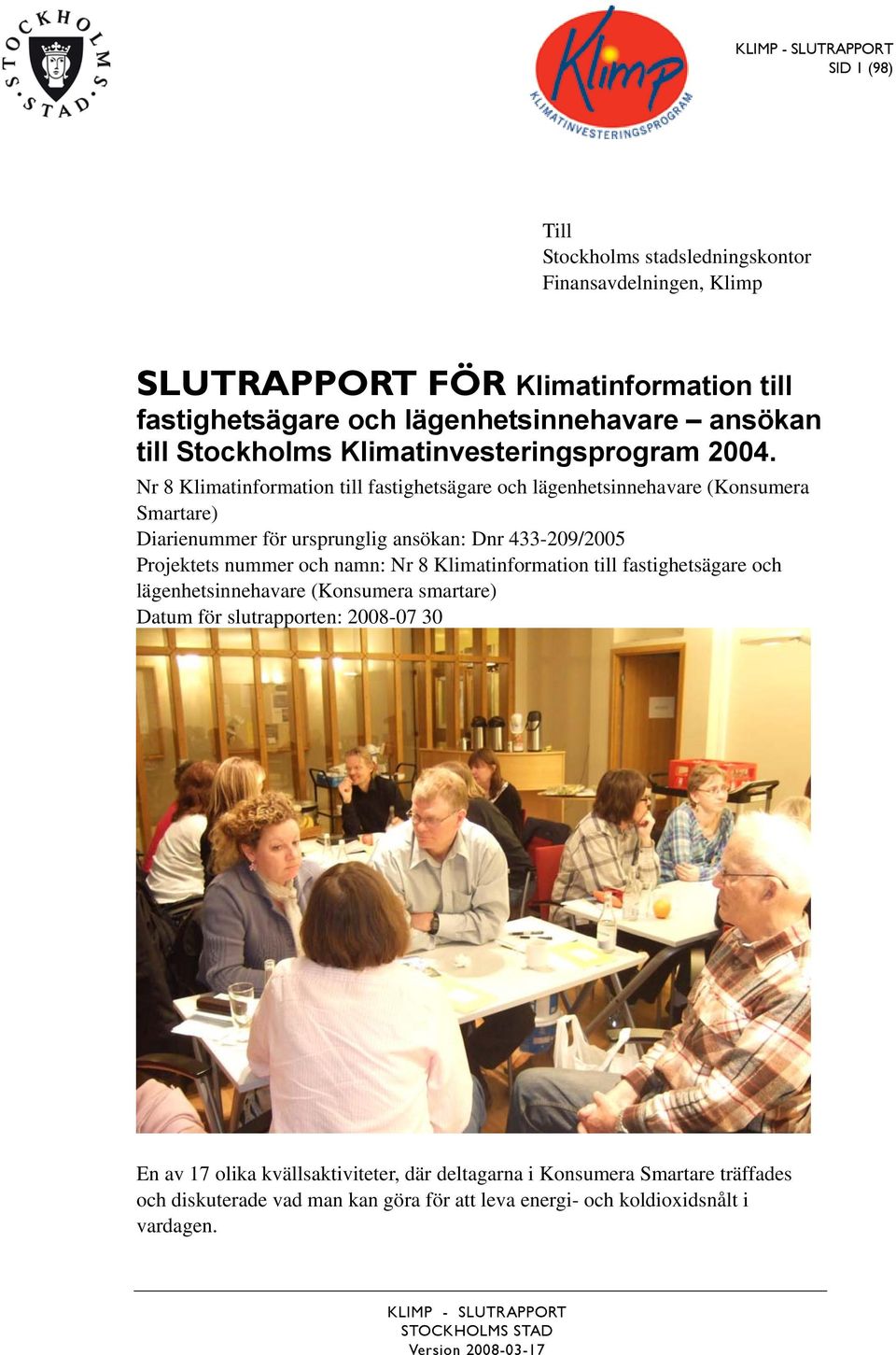 Nr 8 Klimatinformation till fastighetsägare och lägenhetsinnehavare (Konsumera Smartare) Diarienummer för ursprunglig ansökan: Dnr 433-209/2005 Projektets nummer och namn: