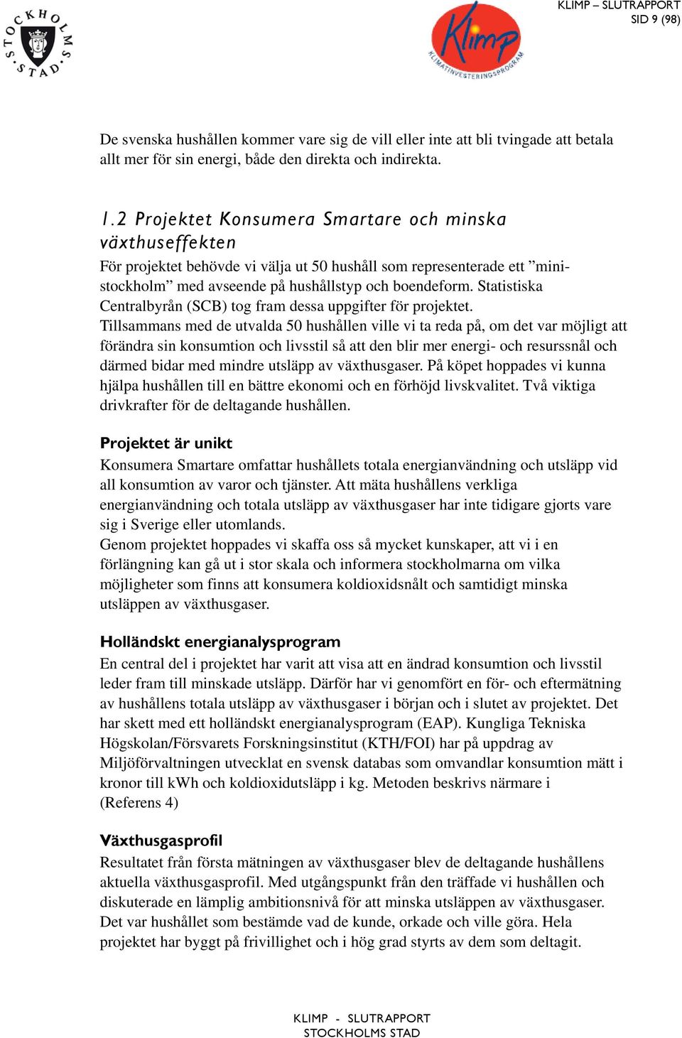 Statistiska Centralbyrån (SCB) tog fram dessa uppgifter för projektet.