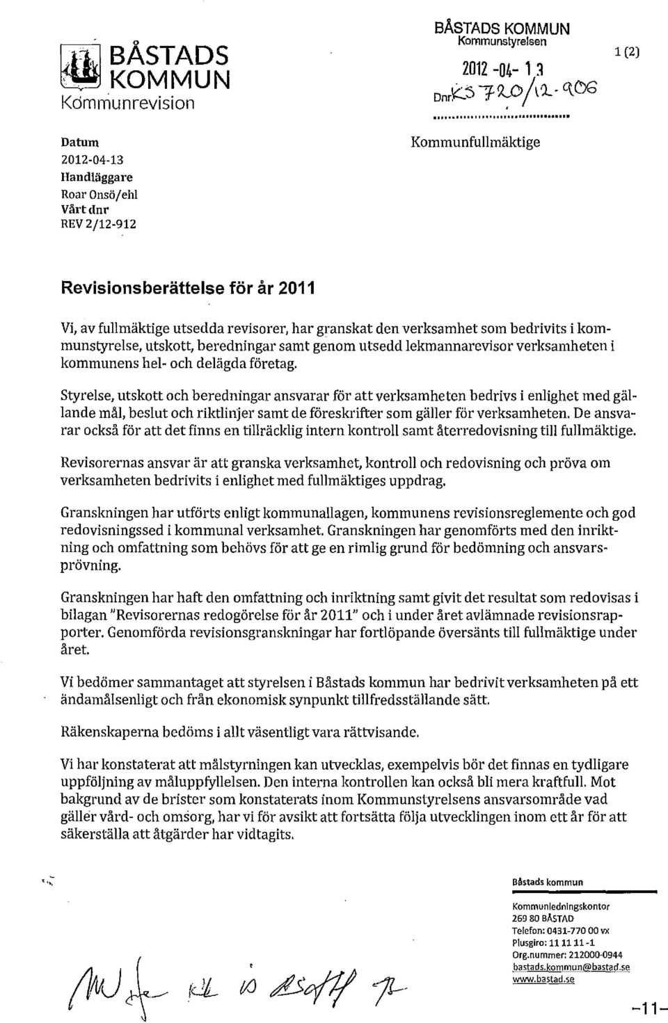 Kommunfullmäktige 1 (2) Revisionsberättelse för år 2011 Vi, av fullmäktige utsedda revisorer, har granskat den verksamhet som bedrivits i kommunstyrelse, utskott, beredningar samt genom utsedd