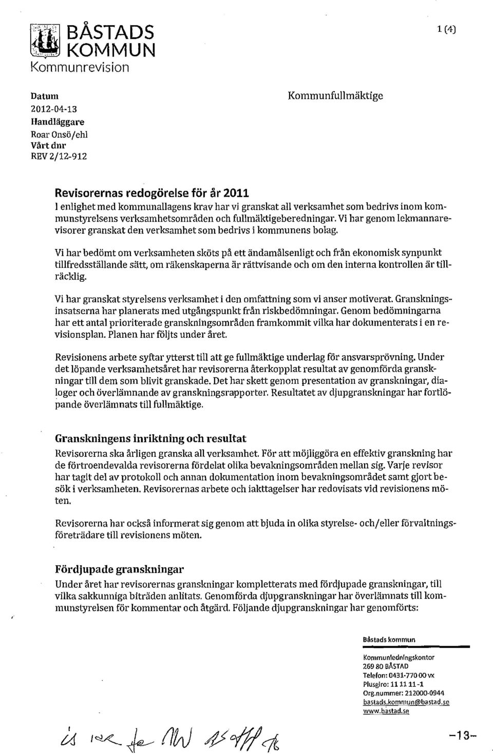 Vi har bedömt om verksamheten sköts på ett ändamålsenligt och från ekonomisk synpunkt tillfredsställande sätt, om räkenskaperna är rättvisande och om den interna kontrollen ärtillräddig.