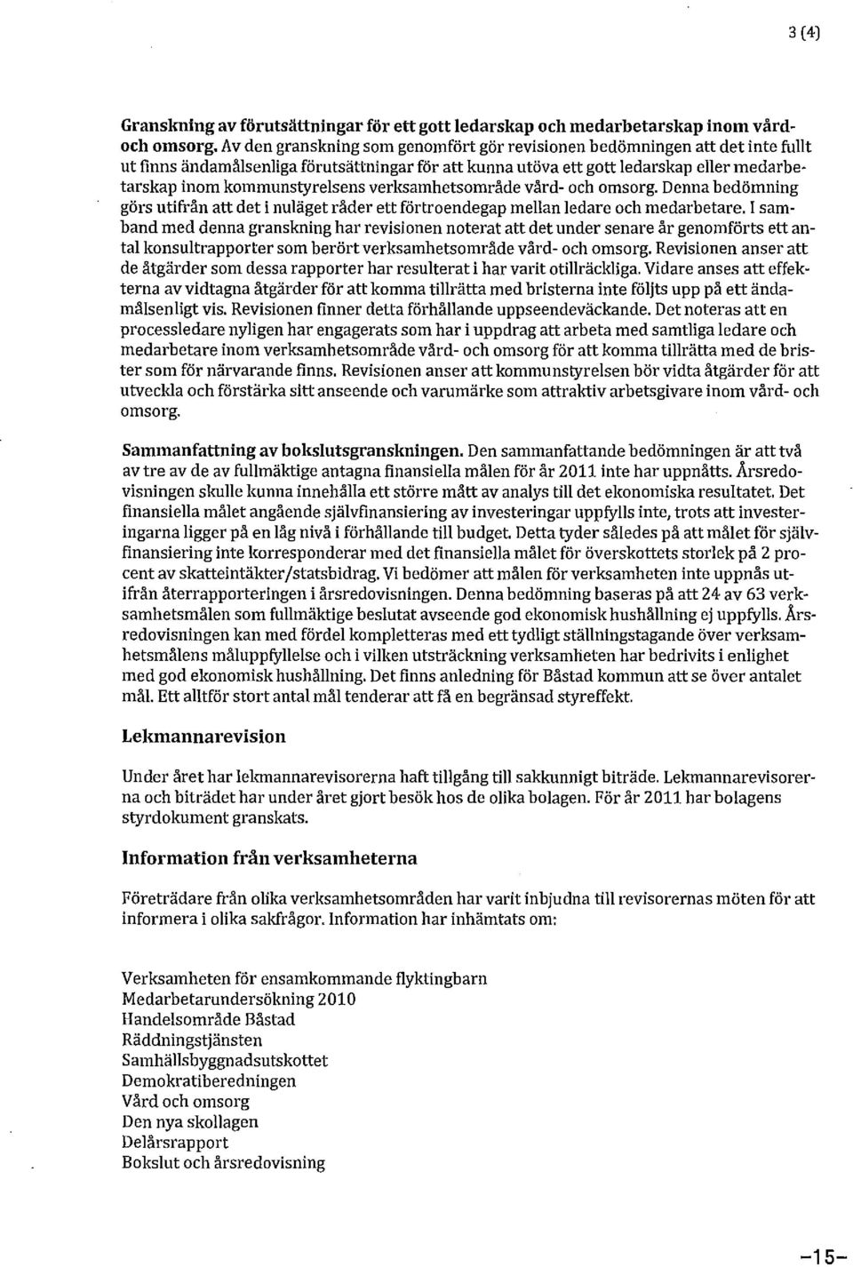 verksamhetsområde vård- och omsorg. Denna bedömning görs utifrån att det i nuläget råder ettförtroendegap mellan ledare och medarhetare.