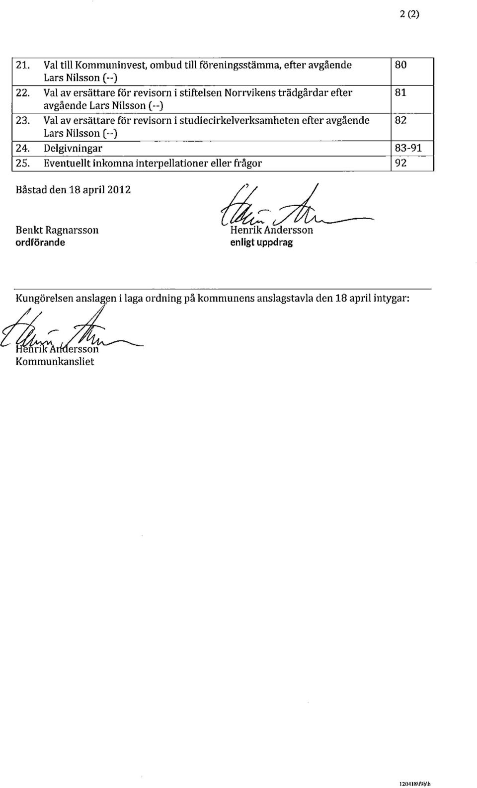 Val av ersättare för revisorn i studiecirkelverksamheten efter avgående 82 Lars Nilsson (--) 24. Delgivningar 83-91 25.