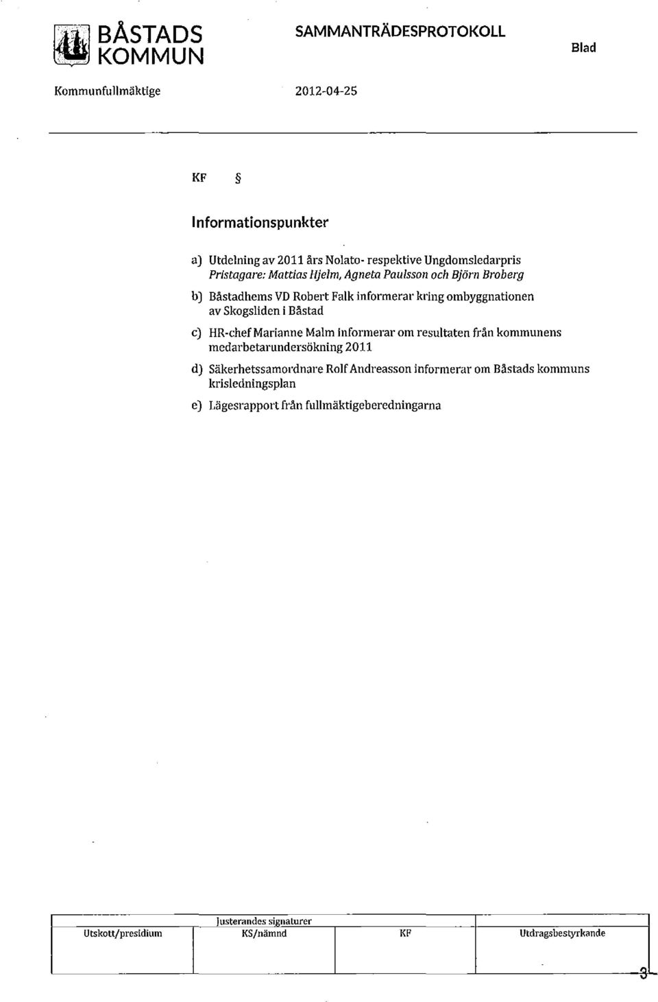 Skogsliden i Bästad e) HR-ehefMarianne Malm informerarom resultaten frän kommunens medarbetarundersökning 2011 d) Säkerhetssamordnare Rolf Andreasson