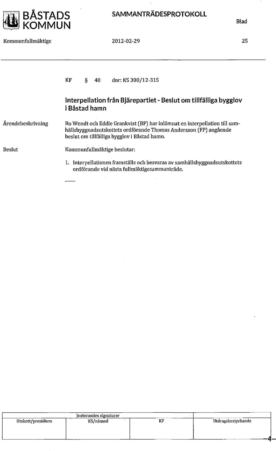 tillfälliga bygglov i Båstad hamn Ärendebeskrivning Beslut Bo Wendt och Eddie Grankvist (BP) har inlämnat en interpellation till samhällsbyggnadsutskottets