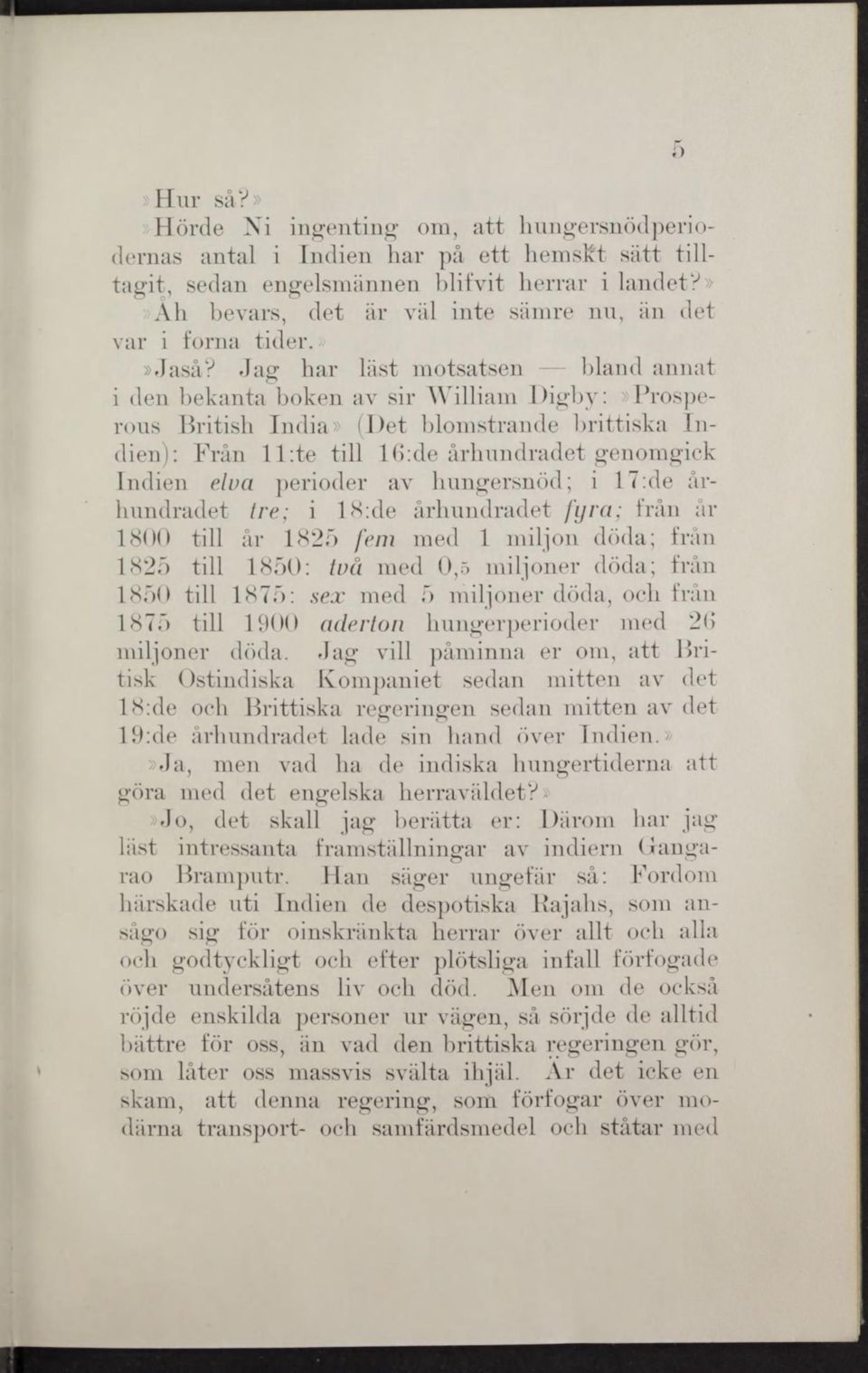 Jag har last motsatsen bland annat i den bekanta boken av sir William Digby:»Prosperous British India» (I)et blomstrande brittiska Indien): Från 11 :te till 16:de århundradet genomgick Indien elva