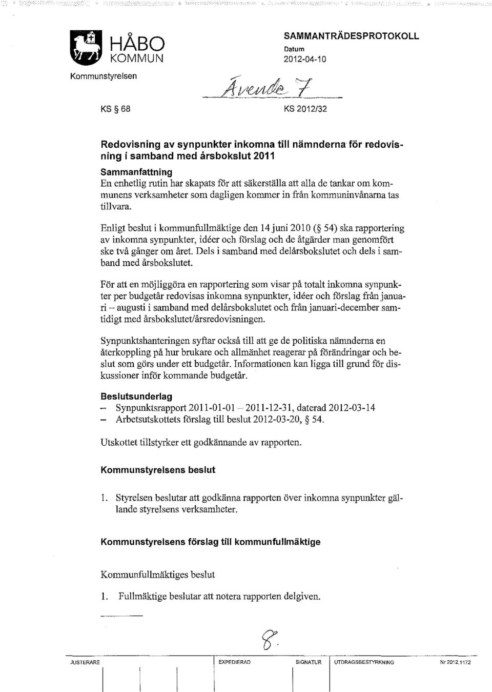 Enligt beslut i kommunfullmäktige den 14 juni 2010 ( 54) ska rapportering av inkomna synpunkter, ideer och förslag och de åtgärder man genomfört ske två gånger om året.