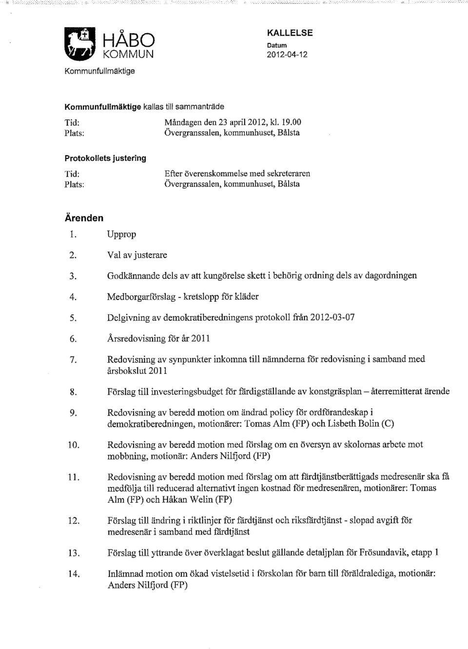 Godkännande dels av att kungörelse skett i behörig ordning dels av dagordningen 4. Medborgarförslag - kretslopp för kläder 5. Delgivning av demokratiberedningens protokoll från 2012-03-07 6.