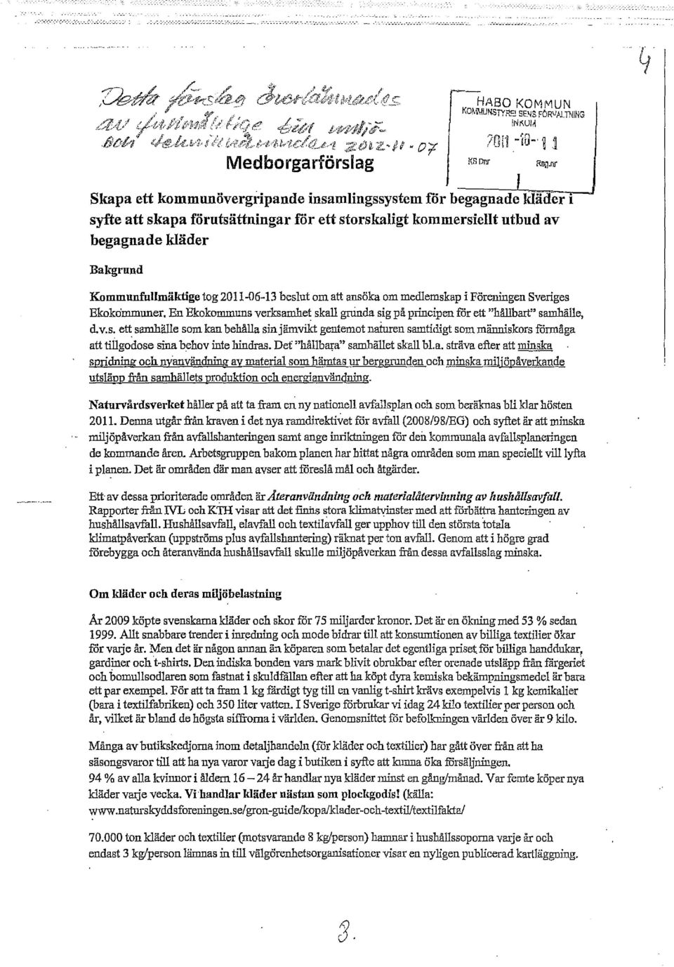 2011-06-13 beslut om att ansöka om medlemskap i Föreningen Sveriges Ekokd=uner. En Ekoko=uns verksamhet skall gninda sig på principen fdr ett "hållbart" samhälle, el. v.s. ett sambälle som kan behålla sin j ämvikt gentemot naturen samtidigt som människors formåga att tillgodose sina behov inte hindras.