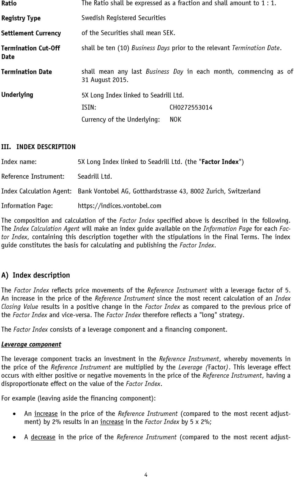 shall be ten (10) Business Days prior to the relevant Termination Date. shall mean any last Business Day in each month, commencing as of 31 August 2015. 5X Long Index linked to Seadrill Ltd.