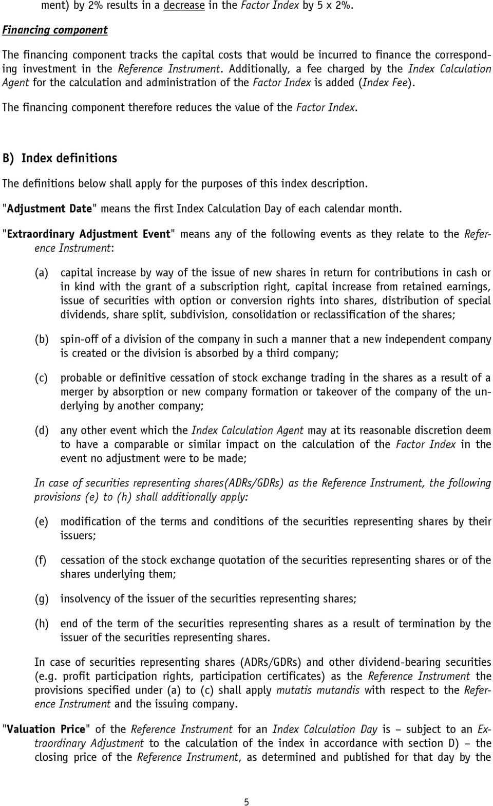 Additionally, a fee charged by the Index Calculation Agent for the calculation and administration of the Factor Index is added (Index Fee).