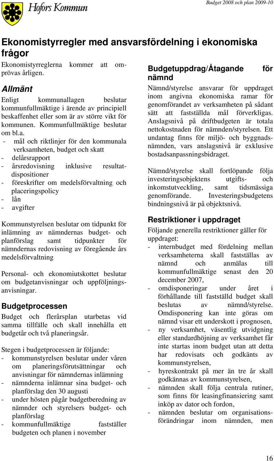 lagen beslutar kommunfullmäktige i ärende av principiell beskaffenhet eller som är av större vikt för kommunen. Kommunfullmäktige beslutar om bl.a. - mål och riktlinjer för den kommunala