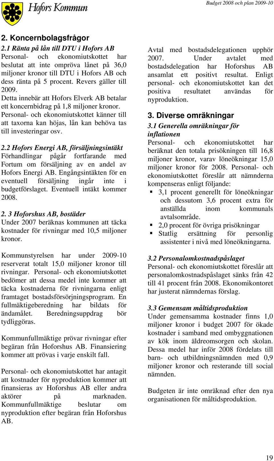 Revers gäller till 2009. Detta innebär att Hofors Elverk AB betalar ett koncernbidrag på 1,8 miljoner kronor.