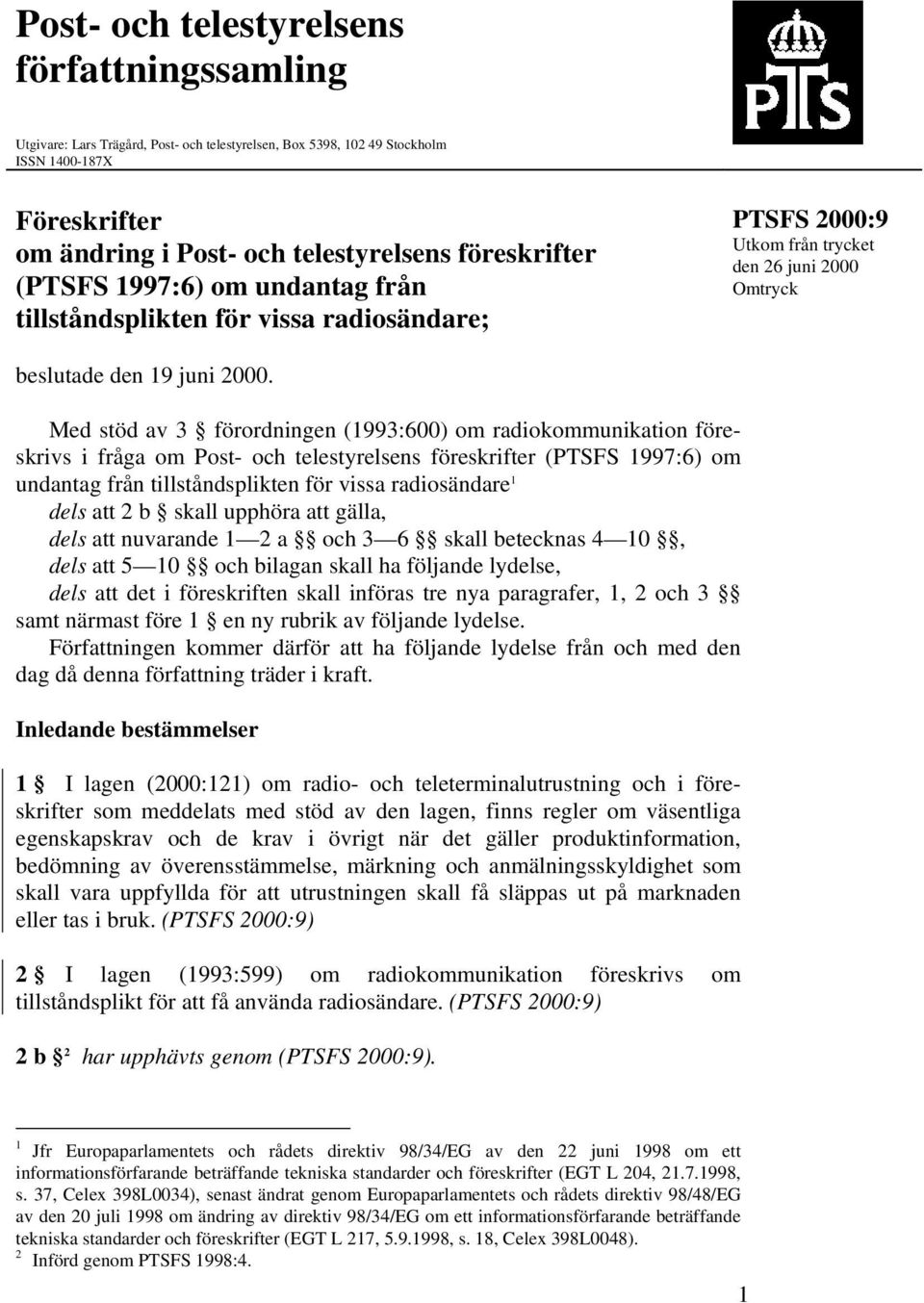 Med stöd av 3 förordningen (1993:600) om radiokommunikation föreskrivs i fråga om Post- och telestyrelsens föreskrifter (PTSFS 1997:6) om undantag från tillståndsplikten för vissa radiosändare 1 dels