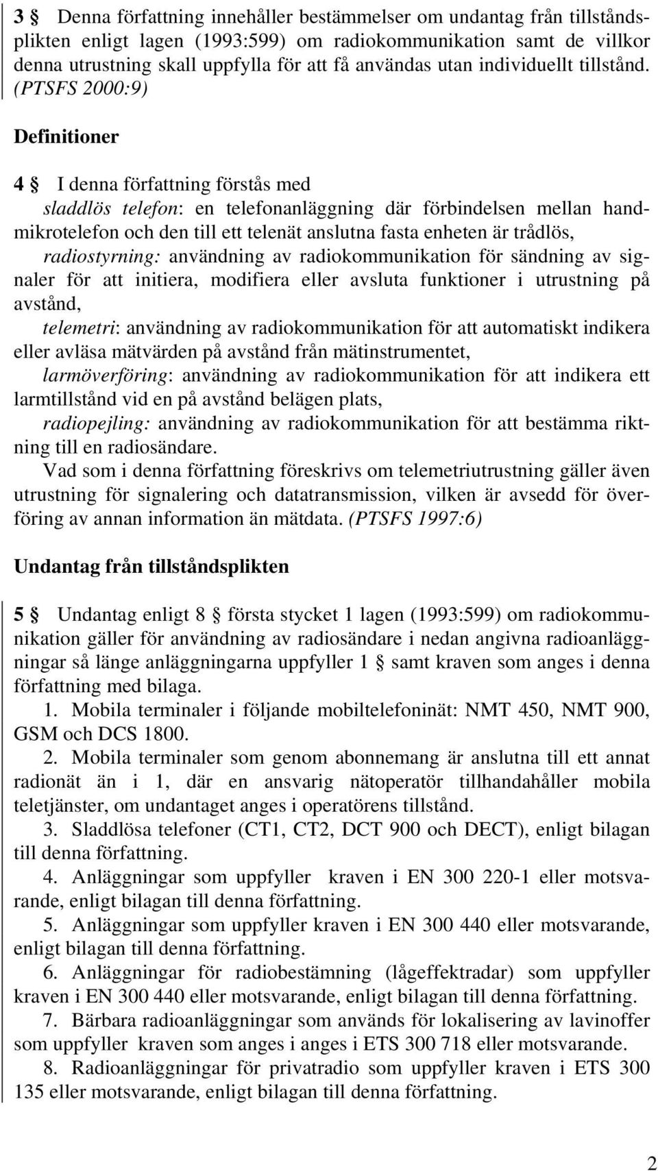 (PTSFS 2000:9) Definitioner 4 I denna författning förstås med sladdlös telefon: en telefonanläggning där förbindelsen mellan handmikrotelefon och den till ett telenät anslutna fasta enheten är