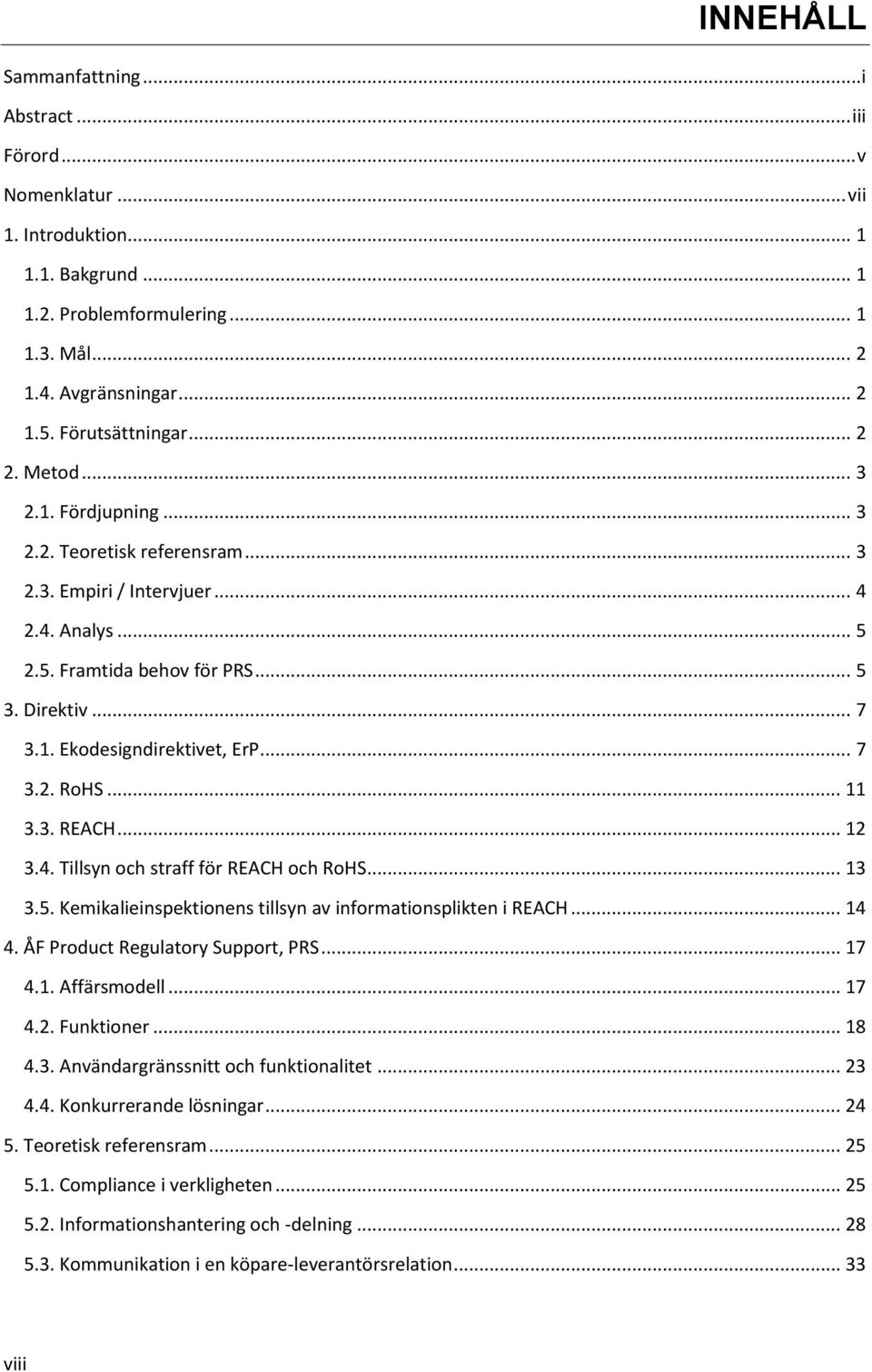 .. 7 3.2. RoHS... 11 3.3. REACH... 12 3.4. Tillsyn och straff för REACH och RoHS... 13 3.5. Kemikalieinspektionens tillsyn av informationsplikten i REACH... 14 4. ÅF Product Regulatory Support, PRS.