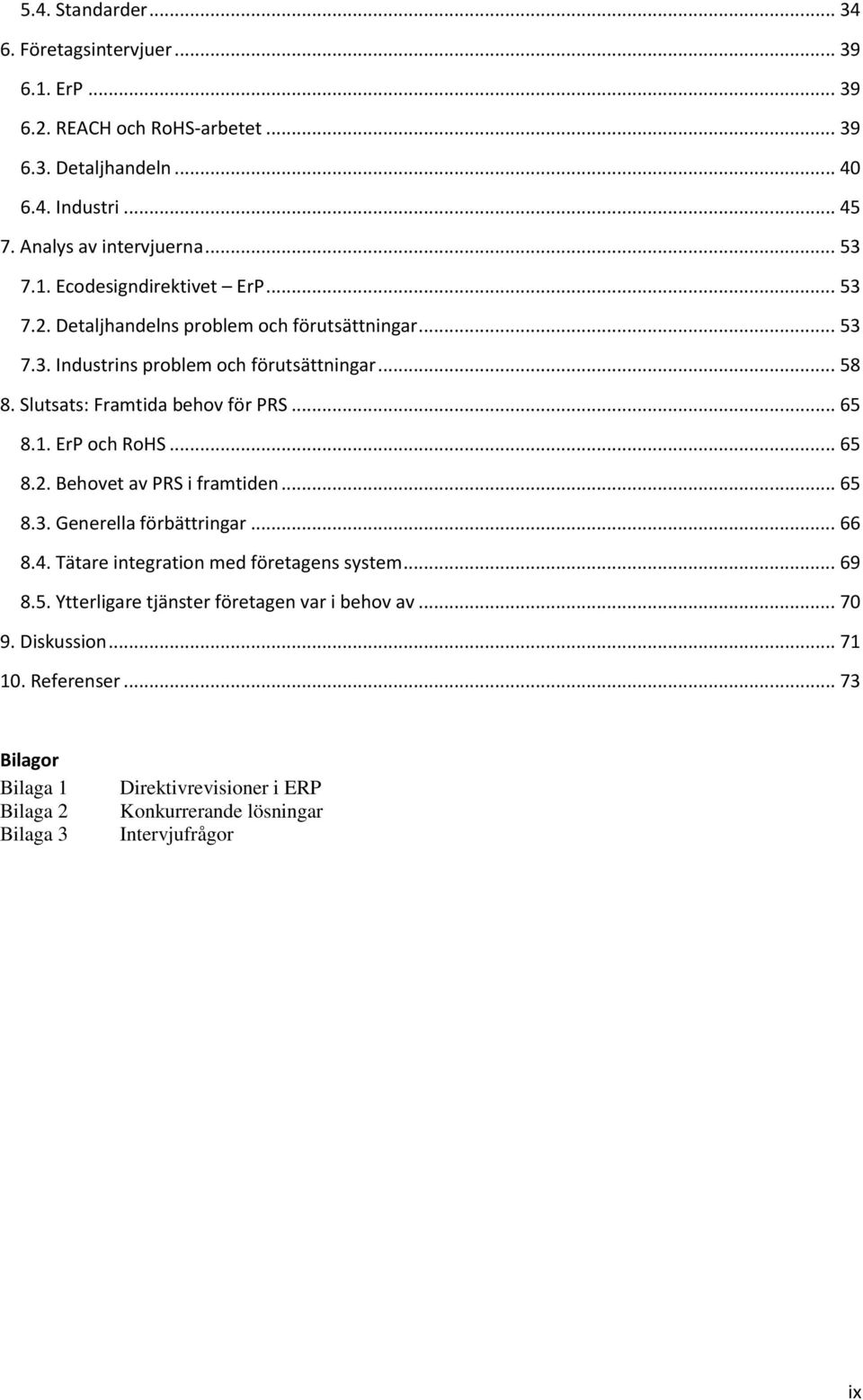 .. 65 8.1. ErP och RoHS... 65 8.2. Behovet av PRS i framtiden... 65 8.3. Generella förbättringar... 66 8.4. Tätare integration med företagens system... 69 8.5. Ytterligare tjänster företagen var i behov av.