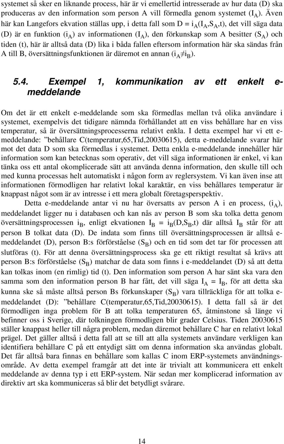 (t), här är alltså data (D) lika i båda fallen eftersom information här ska sändas från A till B, översättningsfunktionen är däremot en annan (i A 1i B ). 5.4.