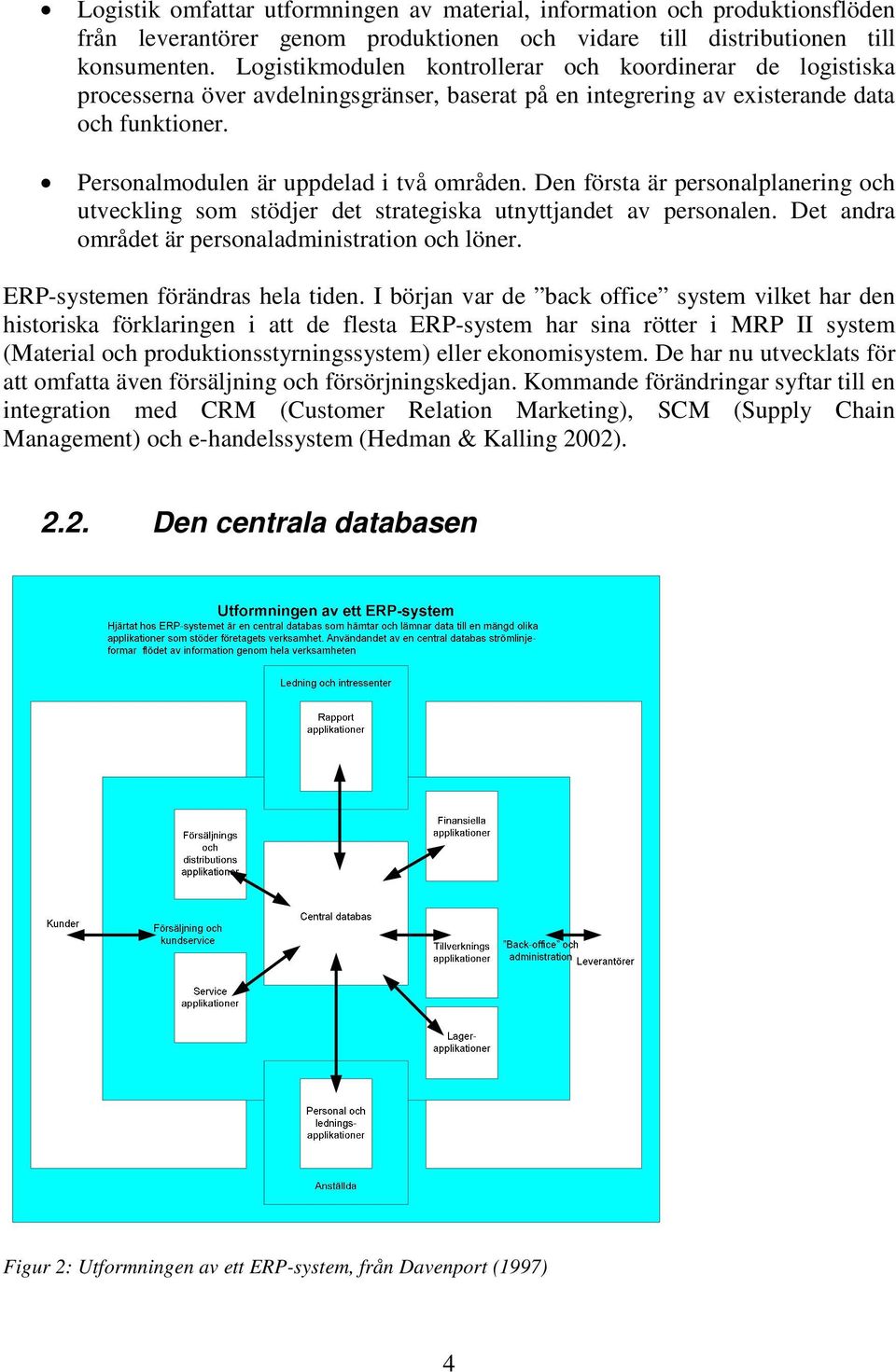 Den första är personalplanering och utveckling som stödjer det strategiska utnyttjandet av personalen. Det andra området är personaladministration och löner. ERP-systemen förändras hela tiden.