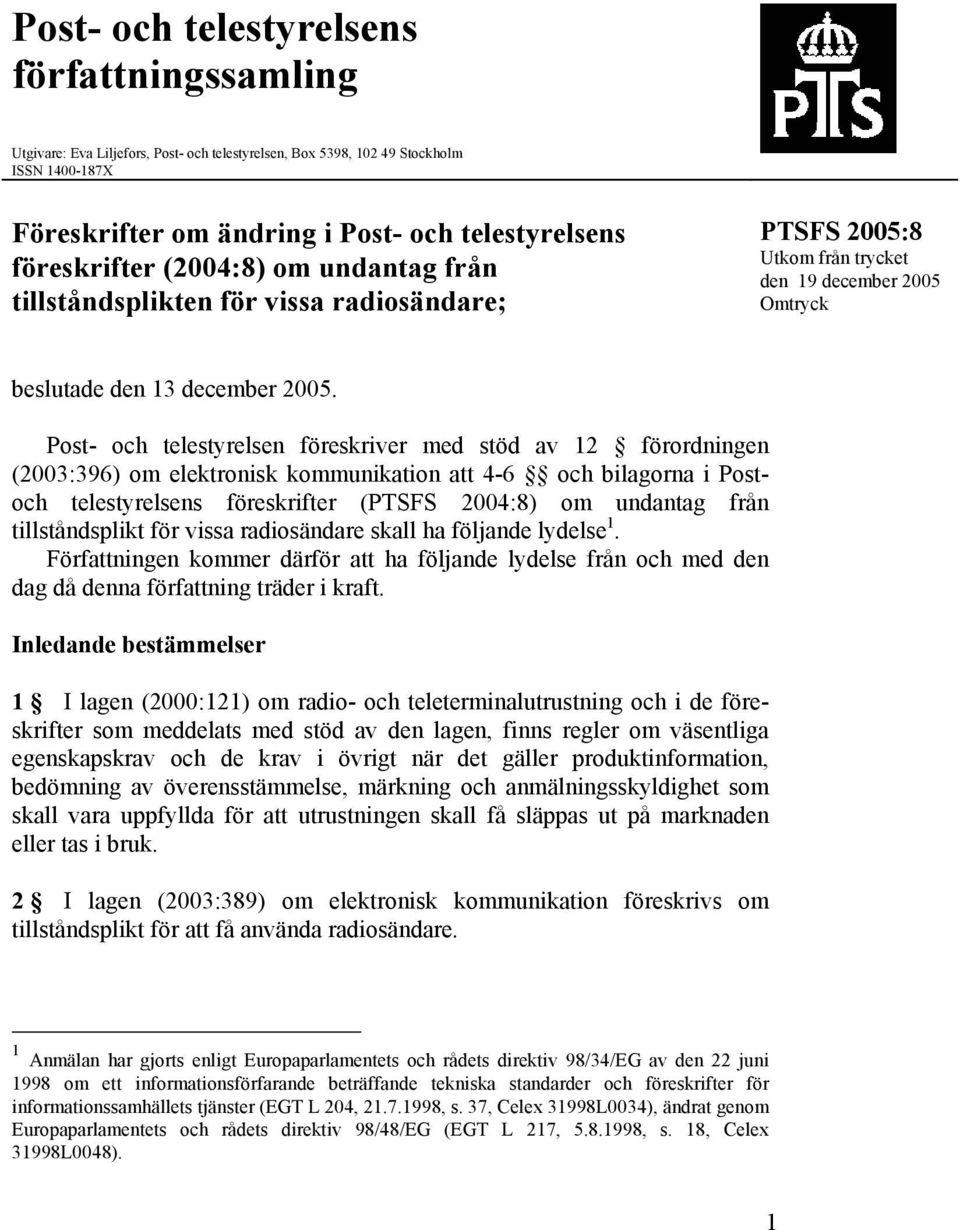 Post- och telestyrelsen föreskriver med stöd av 12 förordningen (2003:396) om elektronisk kommunikation att 4-6 och bilagorna i Postoch telestyrelsens föreskrifter (PTSFS 2004:8) om undantag från