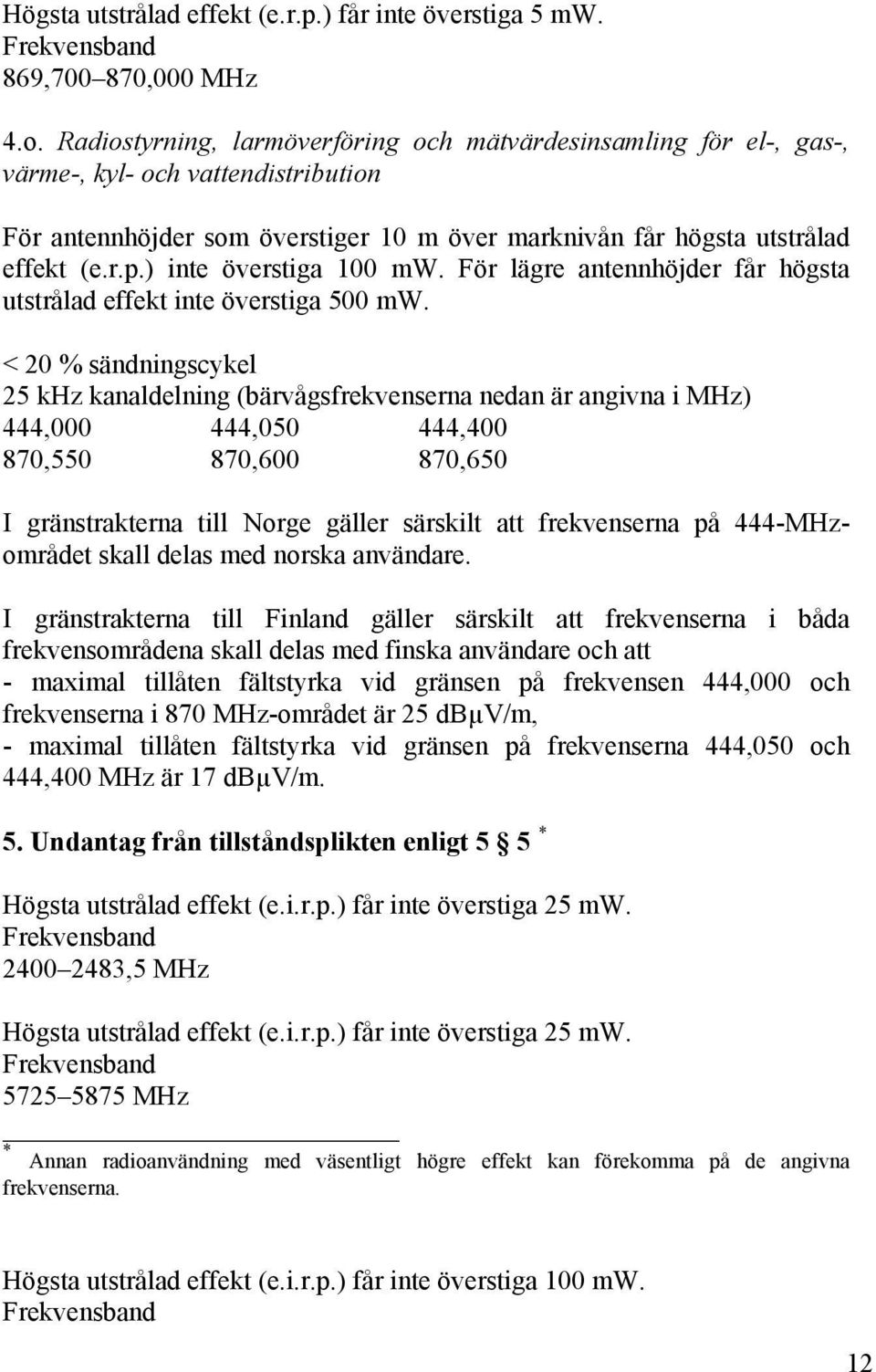 ) inte överstiga 100 mw. För lägre antennhöjder får högsta utstrålad effekt inte överstiga 500 mw.