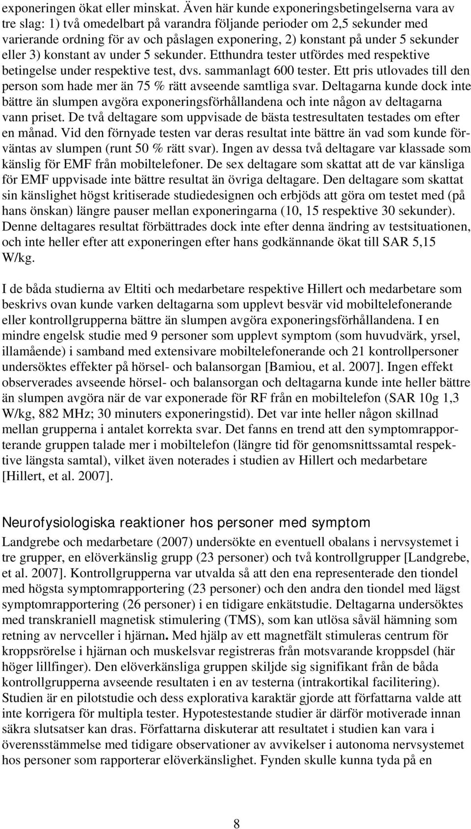 sekunder eller 3) konstant av under 5 sekunder. Etthundra tester utfördes med respektive betingelse under respektive test, dvs. sammanlagt 600 tester.