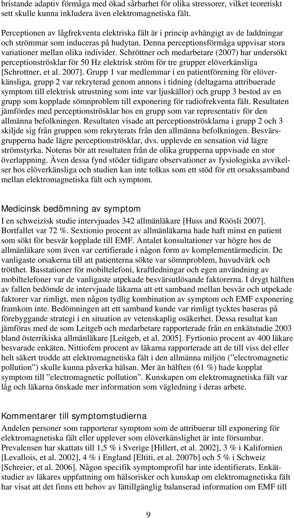 Schröttner och medarbetare (2007) har undersökt perceptionströsklar för 50 Hz elektrisk ström för tre grupper elöverkänsliga [Schrottner, et al. 2007].