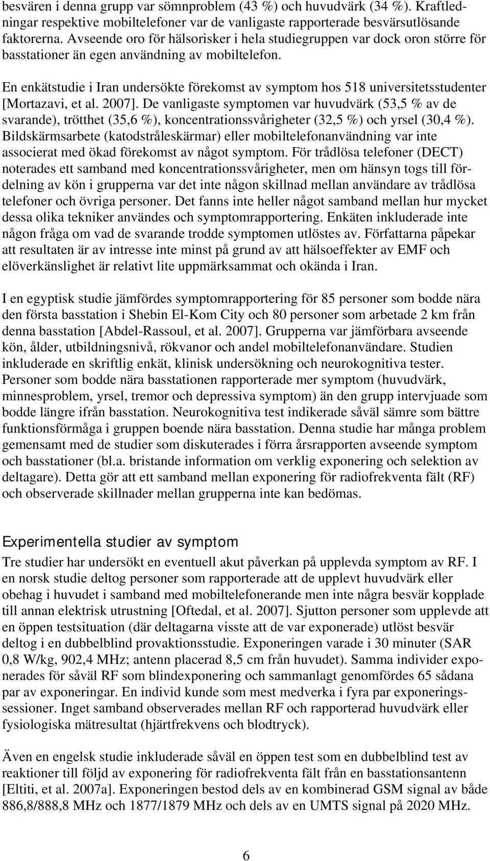 En enkätstudie i Iran undersökte förekomst av symptom hos 518 universitetsstudenter [Mortazavi, et al. 2007].