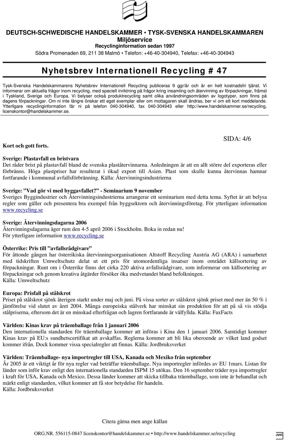 Källa: Återvinningsindustrierna Sverige: Vad gör vi med byggavfallet? - Seminarium 9 november Sveriges Byggindustrier och Återvinningsindustrierna arrangerar ett seminarium med detta tema.