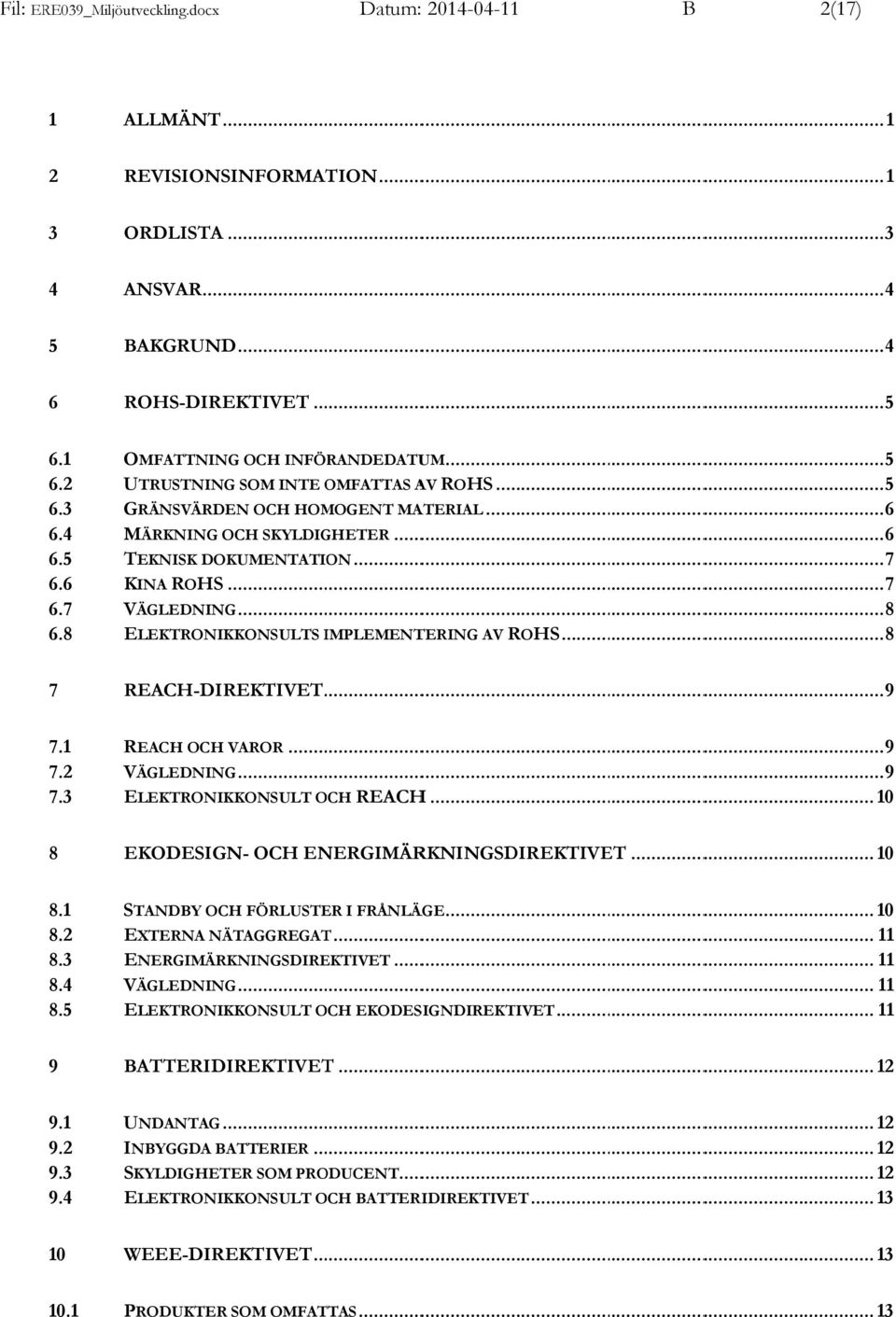 8 ELEKTRONIKKONSULTS IMPLEMENTI TERING AV ROHS... 8 7 REACH-DIREKTIVET.... 9 7.1 REACH OCH VAROR... 9 7.2 VÄGLEDNINGG... 9 7.3 ELEKTRONIKKONSULT OCH REACH.