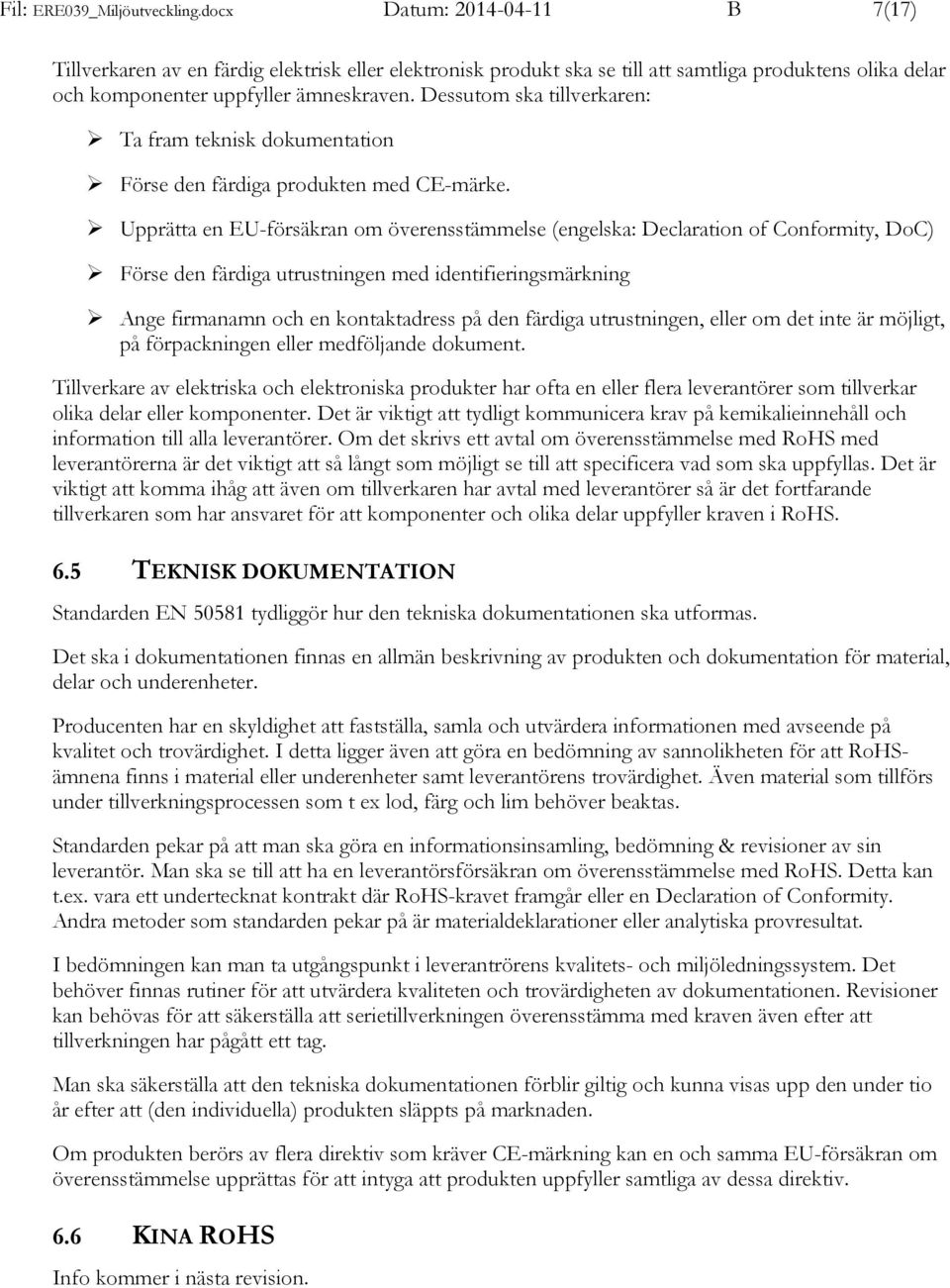 Upprätta en EU-försäkran om överensstämmelse (engelska: Declaration of Conformity, DoC) Förse den färdiga utrustningen med identifieringsmärkning Ange firmanamn och en kontaktadress på den färdiga