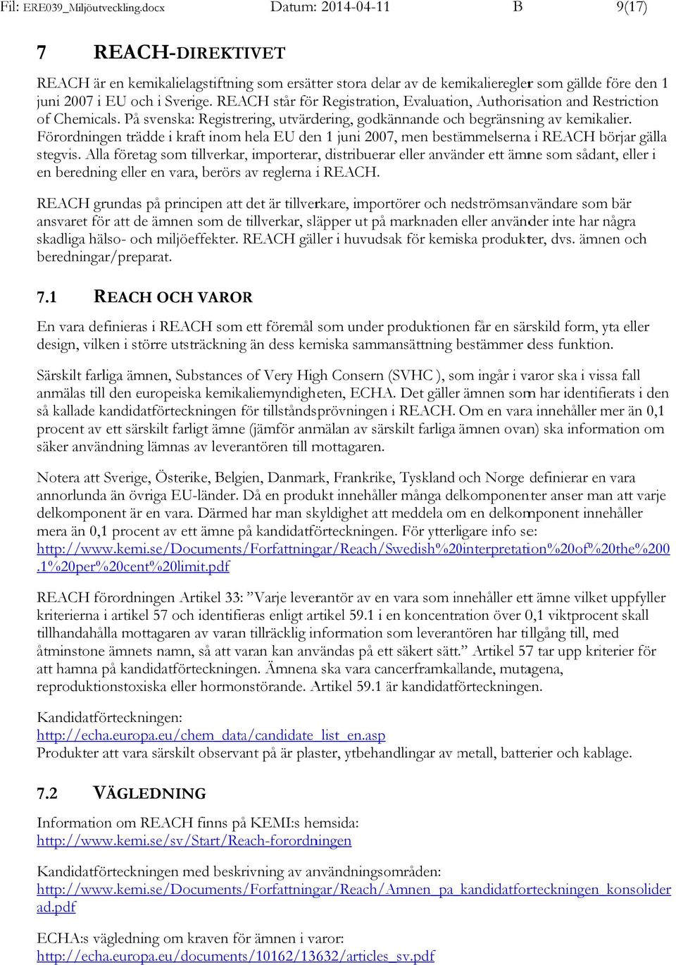 Förordningen trädde i kraft inom hela EU denn 1 juni 2007, men bestämmelsernaa i REACH börjar gälla stegvis.