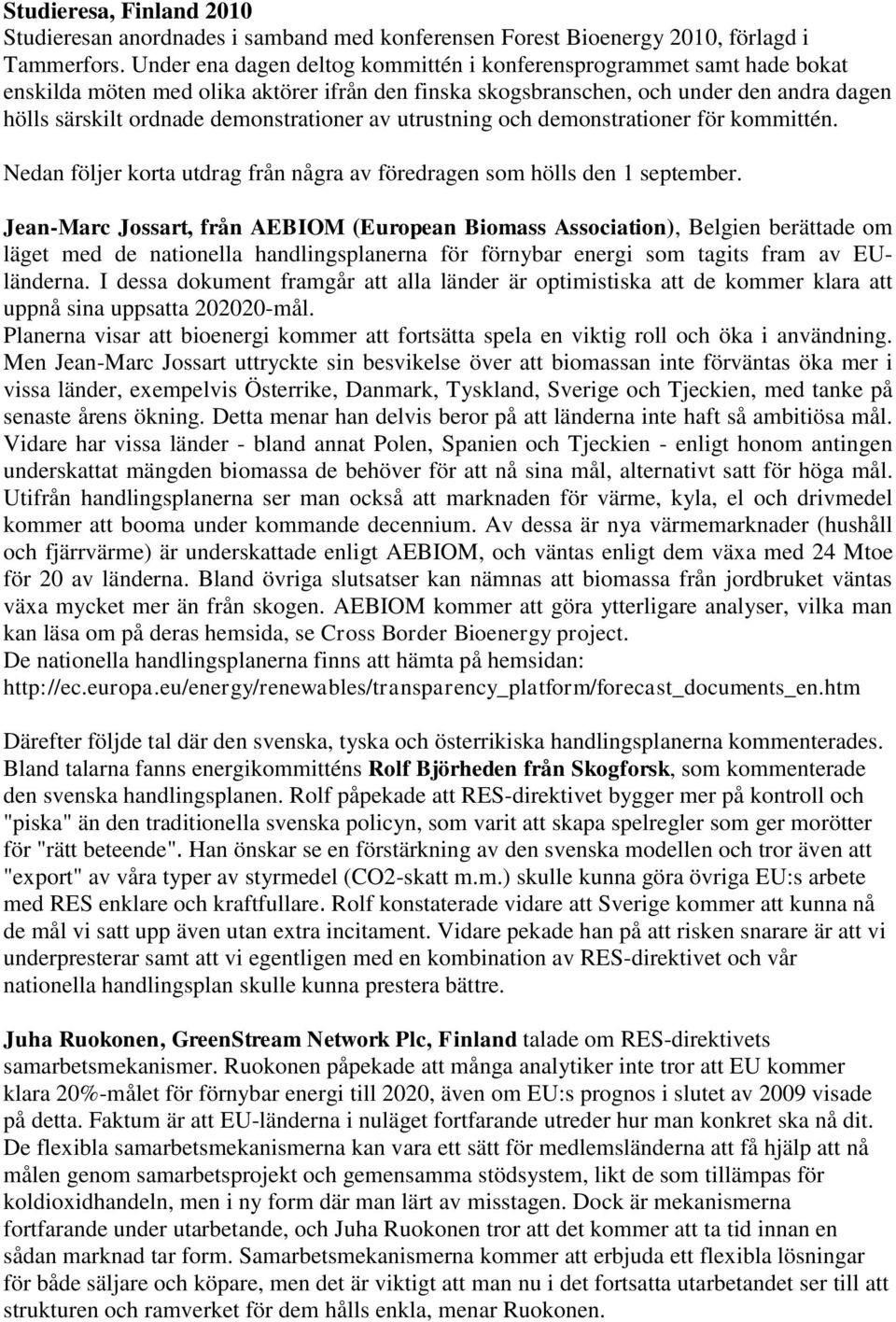 demonstrationer av utrustning och demonstrationer för kommittén. Nedan följer korta utdrag från några av föredragen som hölls den 1 september.