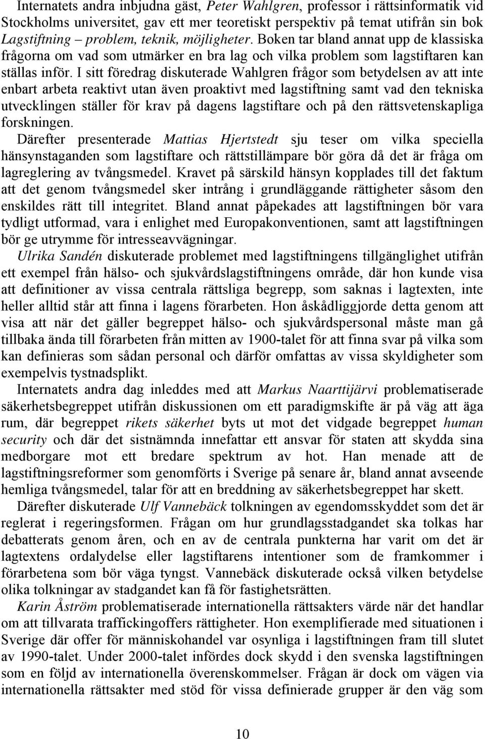 I sitt föredrag diskuterade Wahlgren frågor som betydelsen av att inte enbart arbeta reaktivt utan även proaktivt med lagstiftning samt vad den tekniska utvecklingen ställer för krav på dagens