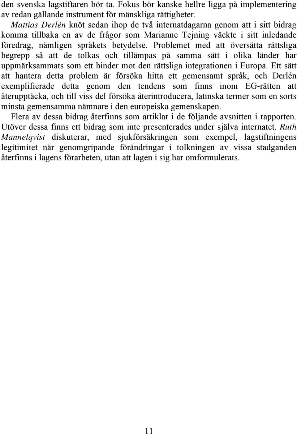 Problemet med att översätta rättsliga begrepp så att de tolkas och tillämpas på samma sätt i olika länder har uppmärksammats som ett hinder mot den rättsliga integrationen i Europa.