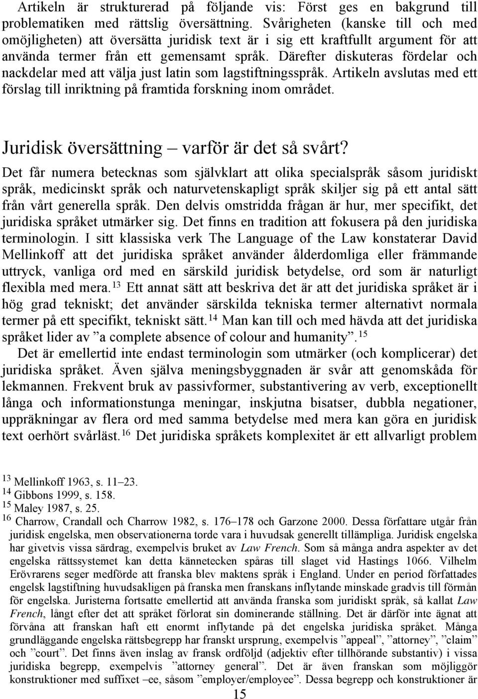 Därefter diskuteras fördelar och nackdelar med att välja just latin som lagstiftningsspråk. Artikeln avslutas med ett förslag till inriktning på framtida forskning inom området.